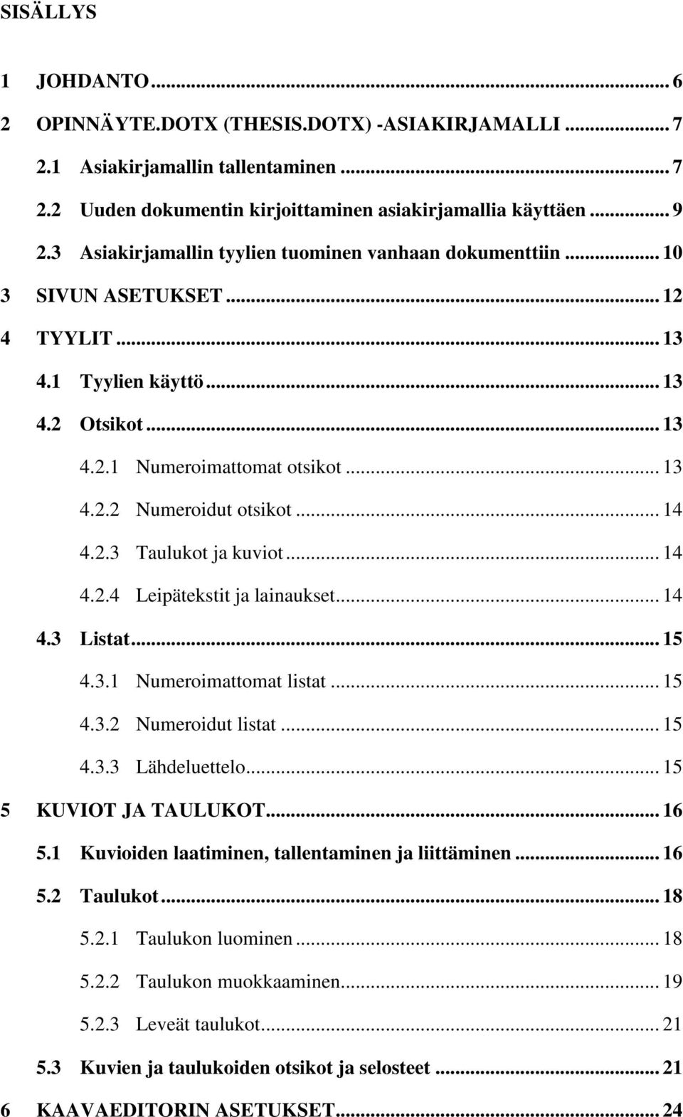 .. 14 4.2.3 Taulukot ja kuviot... 14 4.2.4 Leipätekstit ja lainaukset... 14 4.3 Listat... 15 4.3.1 Numeroimattomat listat... 15 4.3.2 Numeroidut listat... 15 4.3.3 Lähdeluettelo.