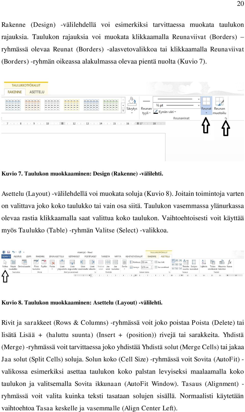 nuolta (Kuvio 7). Kuvio 7. Taulukon muokkaaminen: Design (Rakenne) -välilehti. Asettelu (Layout) -välilehdellä voi muokata soluja (Kuvio 8).