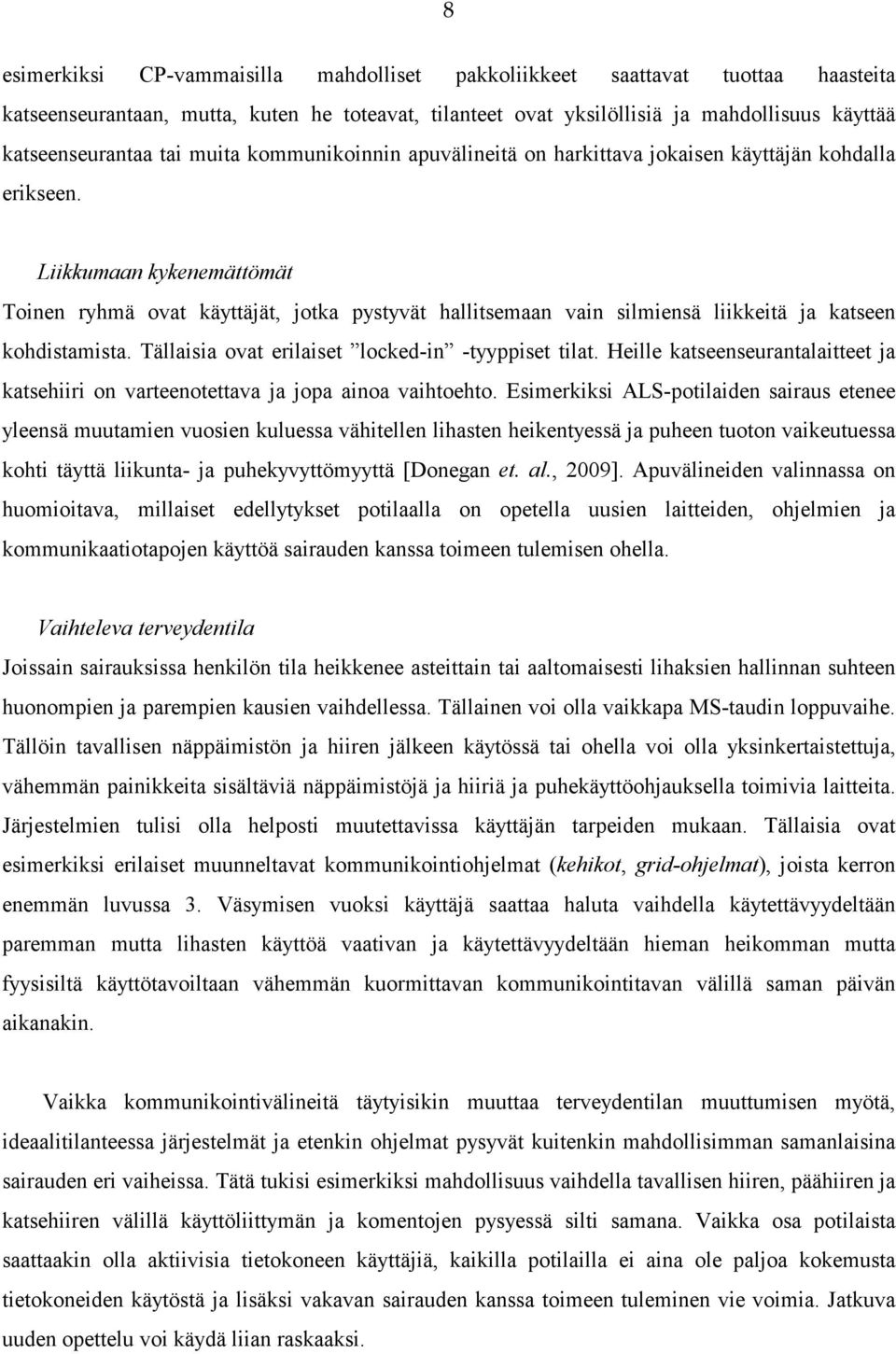 Liikkumaan kykenemättömät Toinen ryhmä ovat käyttäjät, jotka pystyvät hallitsemaan vain silmiensä liikkeitä ja katseen kohdistamista. Tällaisia ovat erilaiset locked-in -tyyppiset tilat.