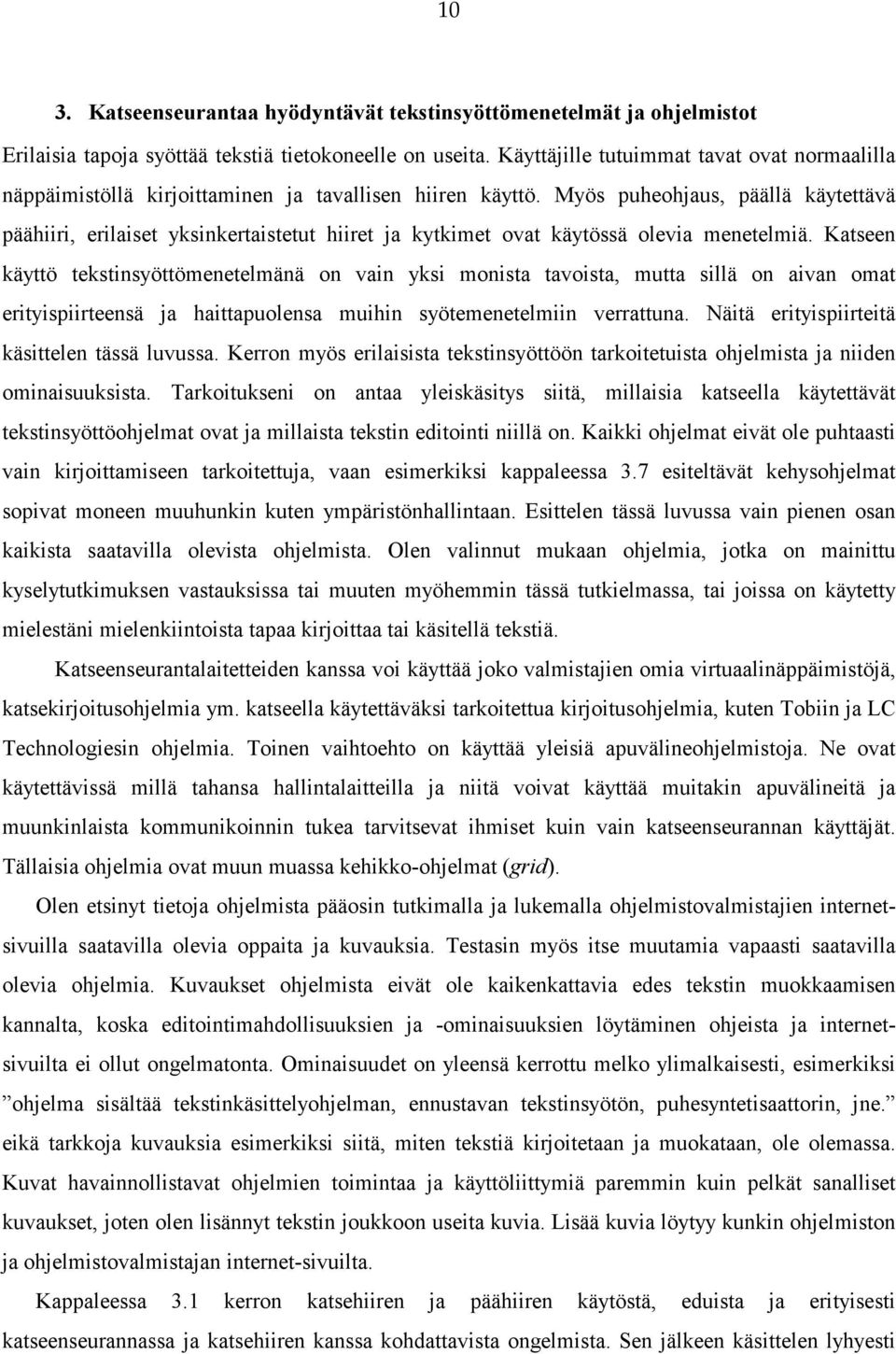 Myös puheohjaus, päällä käytettävä päähiiri, erilaiset yksinkertaistetut hiiret ja kytkimet ovat käytössä olevia menetelmiä.