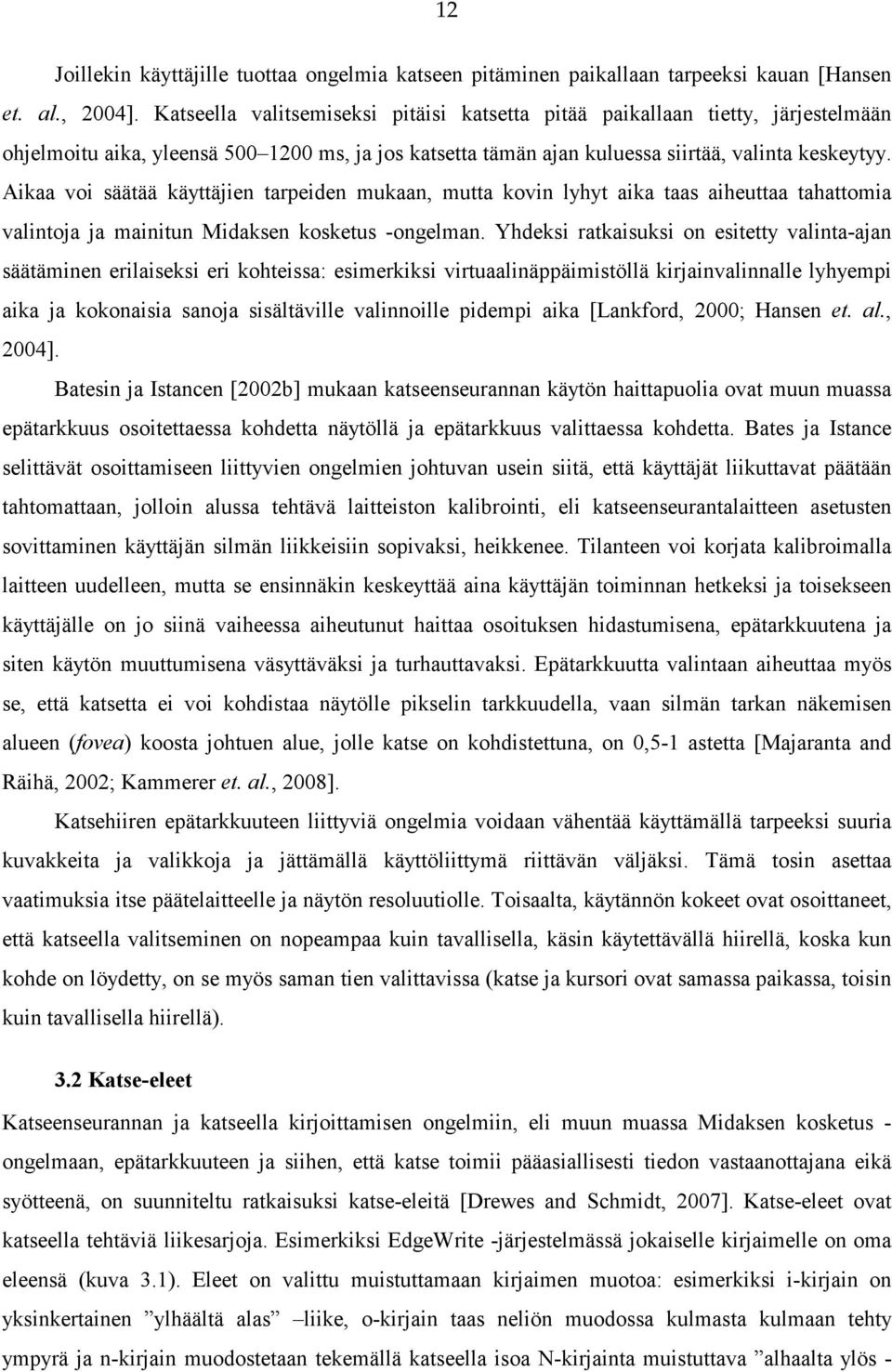 Aikaa voi säätää käyttäjien tarpeiden mukaan, mutta kovin lyhyt aika taas aiheuttaa tahattomia valintoja ja mainitun Midaksen kosketus -ongelman.