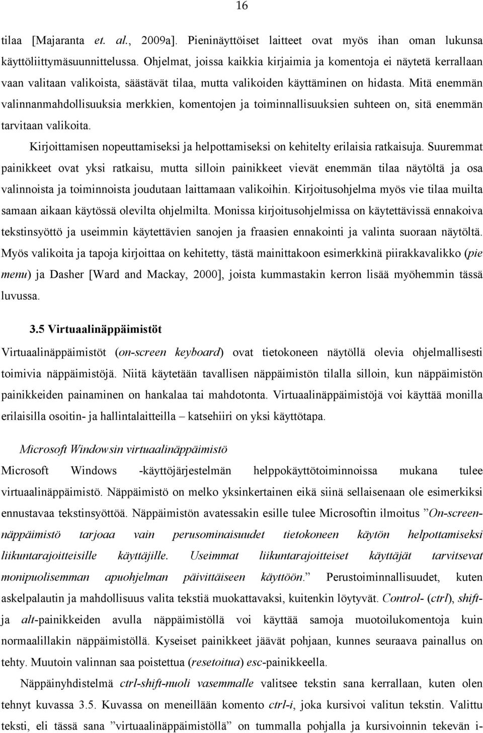 Mitä enemmän valinnanmahdollisuuksia merkkien, komentojen ja toiminnallisuuksien suhteen on, sitä enemmän tarvitaan valikoita.