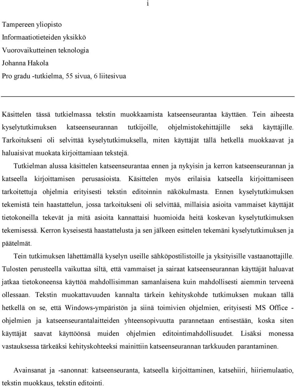 Tarkoitukseni oli selvittää kyselytutkimuksella, miten käyttäjät tällä hetkellä muokkaavat ja haluaisivat muokata kirjoittamiaan tekstejä.
