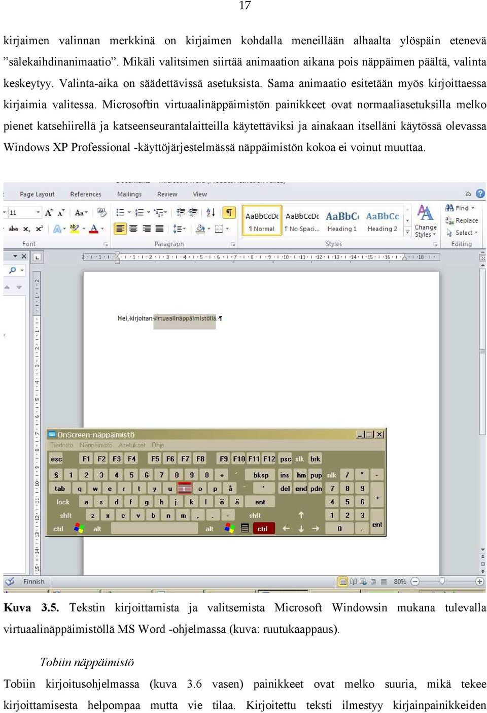 Microsoftin virtuaalinäppäimistön painikkeet ovat normaaliasetuksilla melko pienet katsehiirellä ja katseenseurantalaitteilla käytettäviksi ja ainakaan itselläni käytössä olevassa Windows XP