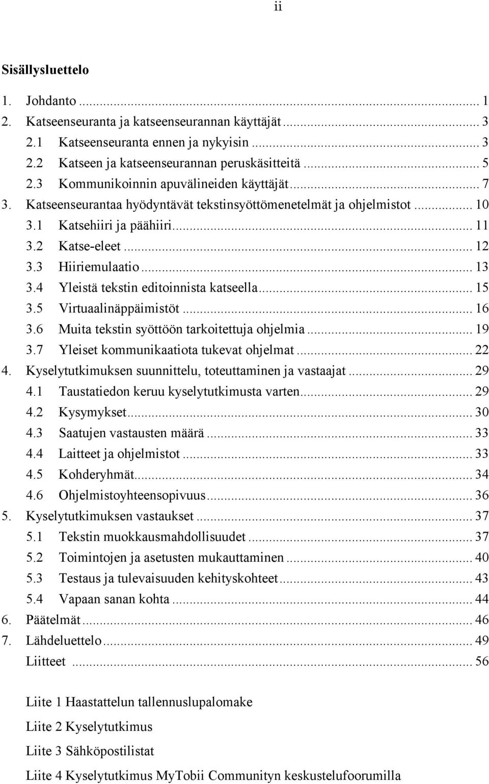 .. 13 3.4 Yleistä tekstin editoinnista katseella... 15 3.5 Virtuaalinäppäimistöt... 16 3.6 Muita tekstin syöttöön tarkoitettuja ohjelmia... 19 3.7 Yleiset kommunikaatiota tukevat ohjelmat... 22 4.