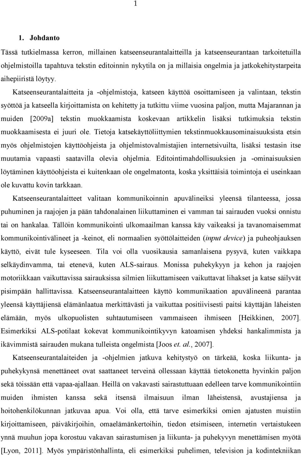 Katseenseurantalaitteita ja -ohjelmistoja, katseen käyttöä osoittamiseen ja valintaan, tekstin syöttöä ja katseella kirjoittamista on kehitetty ja tutkittu viime vuosina paljon, mutta Majarannan ja