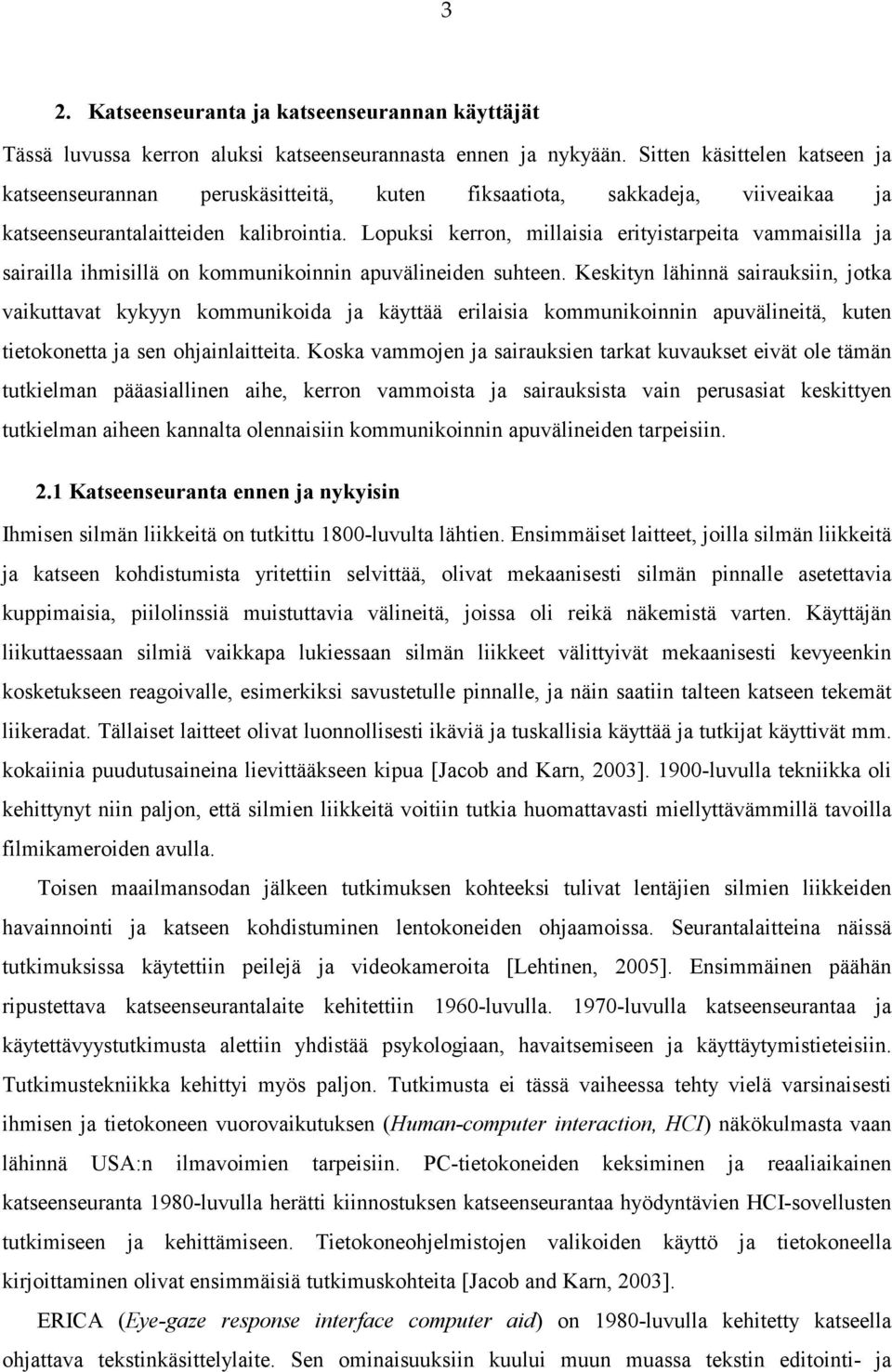 Lopuksi kerron, millaisia erityistarpeita vammaisilla ja sairailla ihmisillä on kommunikoinnin apuvälineiden suhteen.