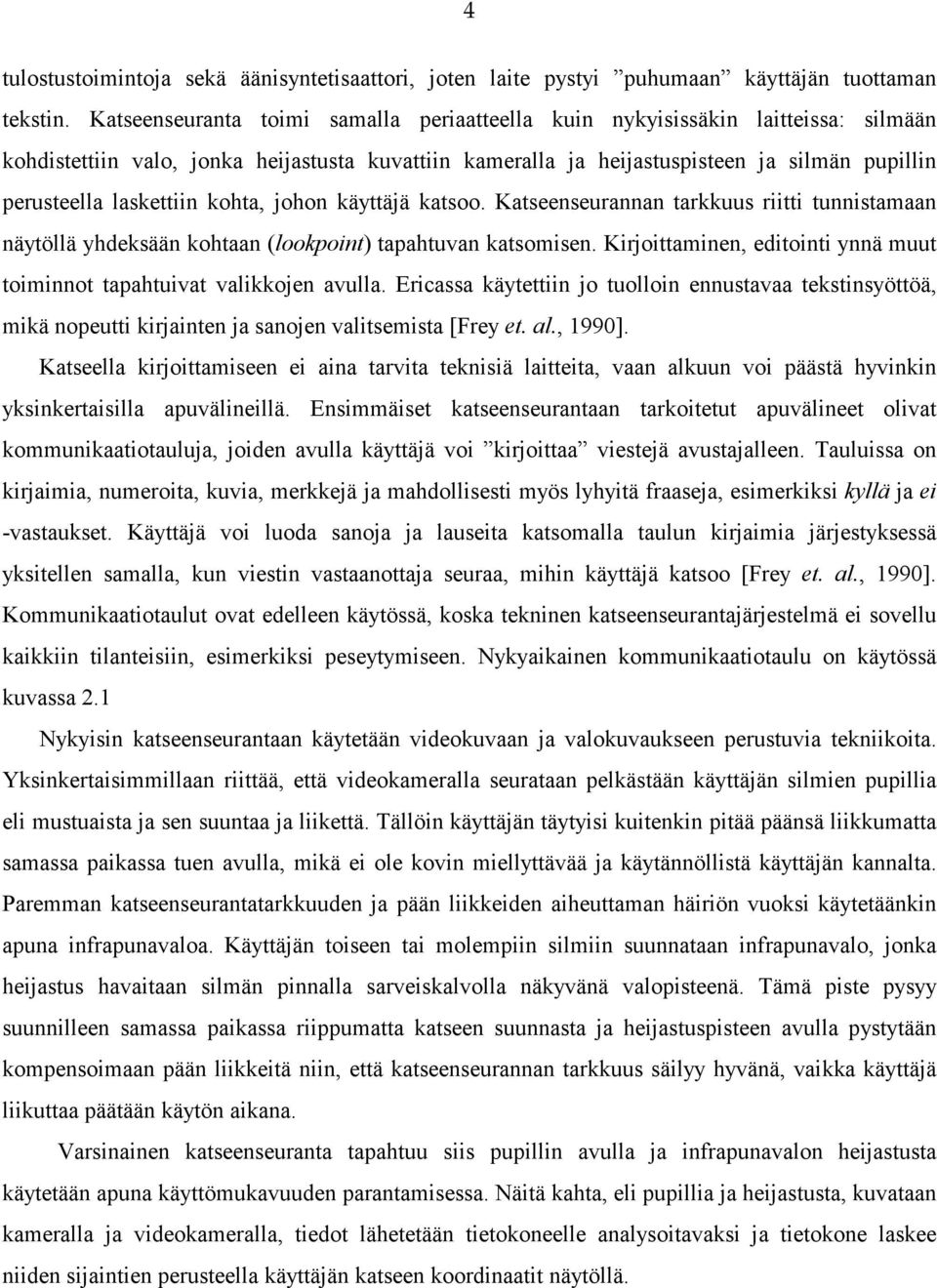 laskettiin kohta, johon käyttäjä katsoo. Katseenseurannan tarkkuus riitti tunnistamaan näytöllä yhdeksään kohtaan (lookpoint) tapahtuvan katsomisen.
