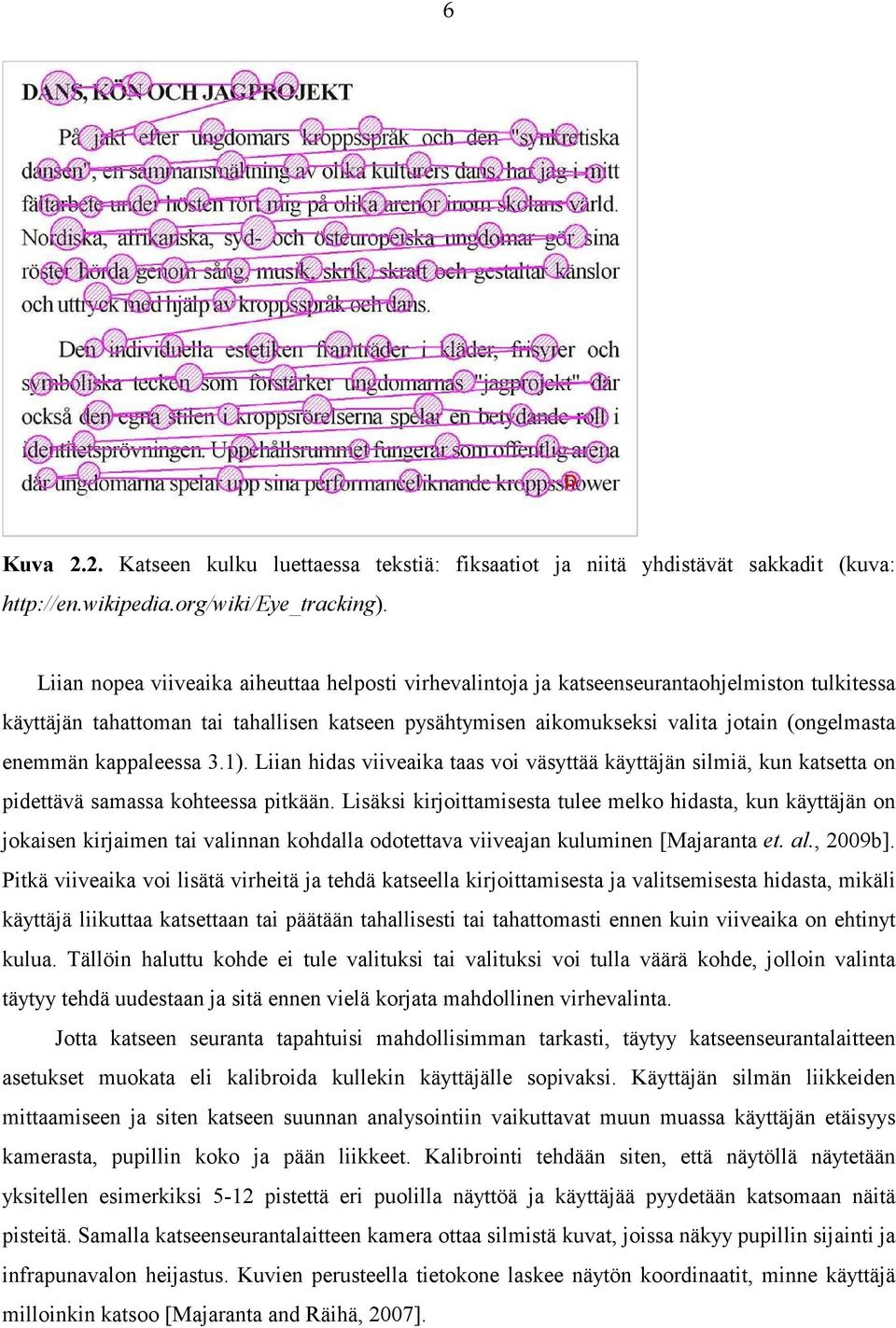 enemmän kappaleessa 3.1). Liian hidas viiveaika taas voi väsyttää käyttäjän silmiä, kun katsetta on pidettävä samassa kohteessa pitkään.