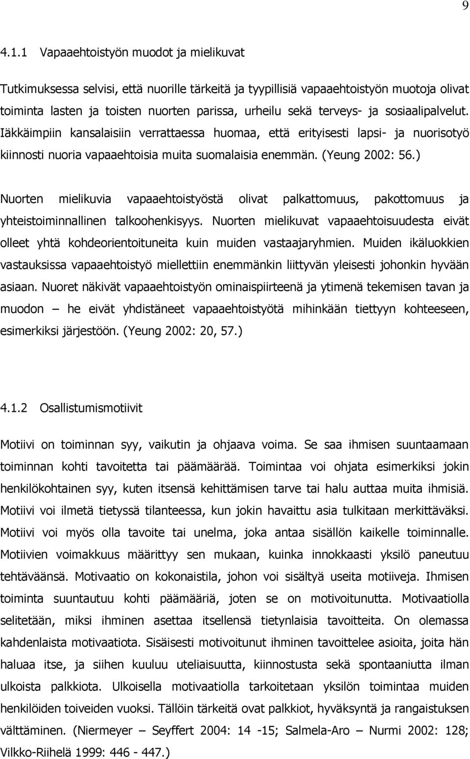 sosiaalipalvelut. Iäkkäimpiin kansalaisiin verrattaessa huomaa, että erityisesti lapsi- ja nuorisotyö kiinnosti nuoria vapaaehtoisia muita suomalaisia enemmän. (Yeung 2002: 56.