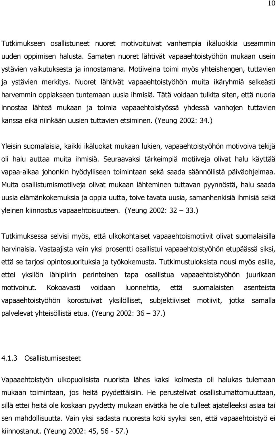 Tätä voidaan tulkita siten, että nuoria innostaa lähteä mukaan ja toimia vapaaehtoistyössä yhdessä vanhojen tuttavien kanssa eikä niinkään uusien tuttavien etsiminen. (Yeung 2002: 34.