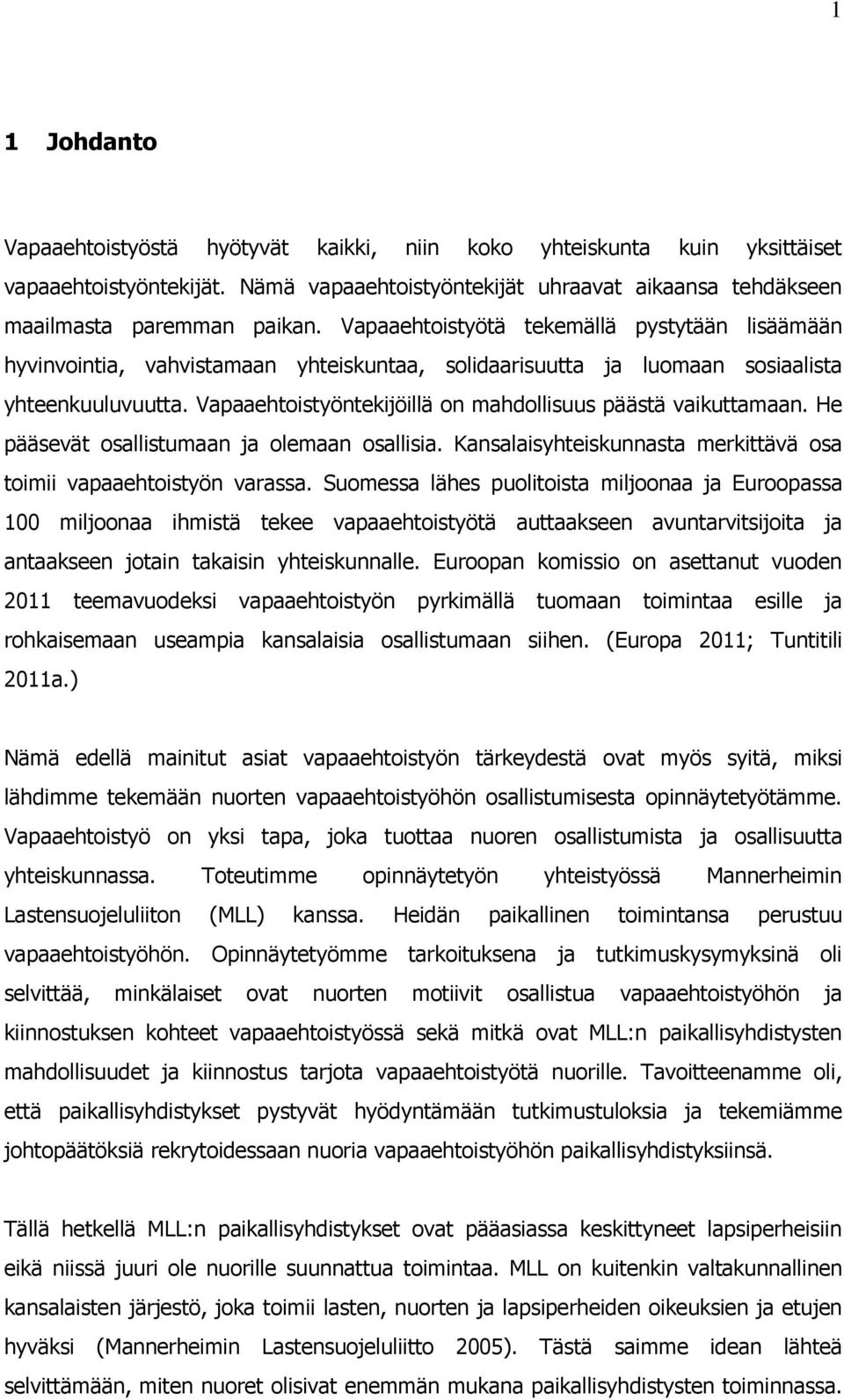 Vapaaehtoistyöntekijöillä on mahdollisuus päästä vaikuttamaan. He pääsevät osallistumaan ja olemaan osallisia. Kansalaisyhteiskunnasta merkittävä osa toimii vapaaehtoistyön varassa.