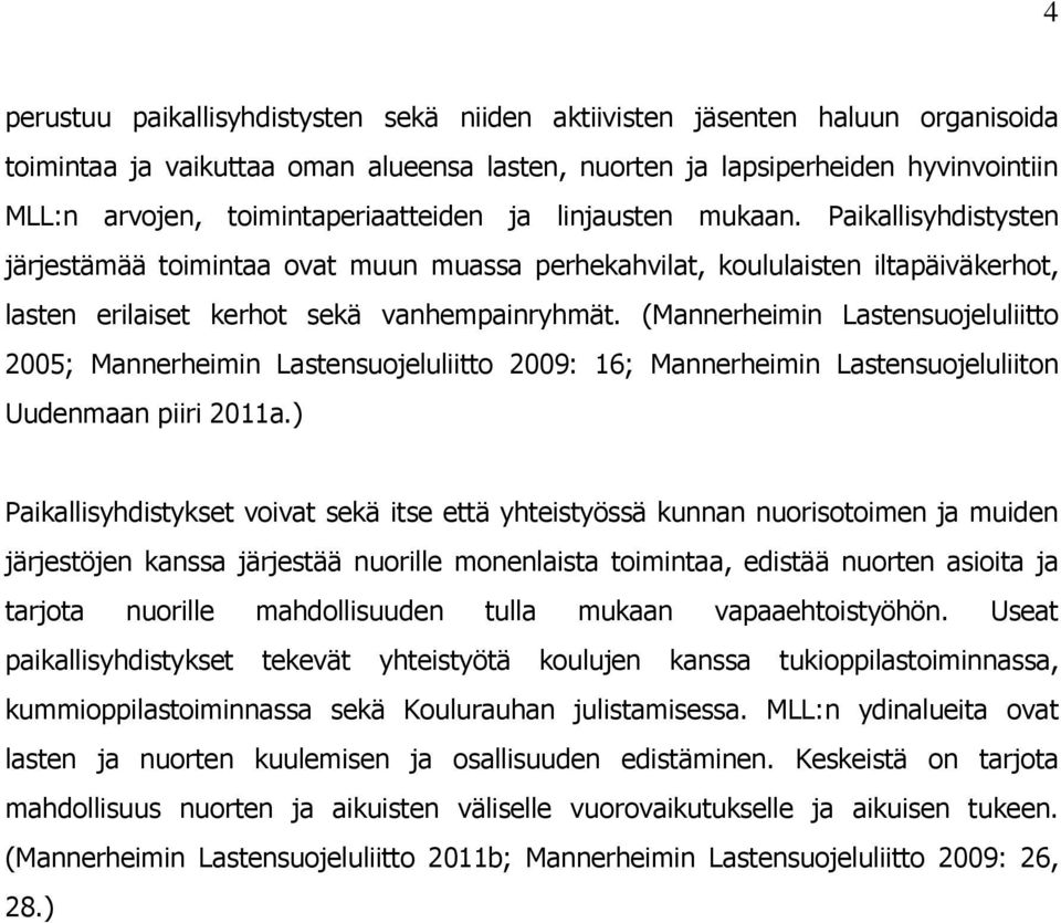 (Mannerheimin Lastensuojeluliitto 2005; Mannerheimin Lastensuojeluliitto 2009: 16; Mannerheimin Lastensuojeluliiton Uudenmaan piiri 2011a.