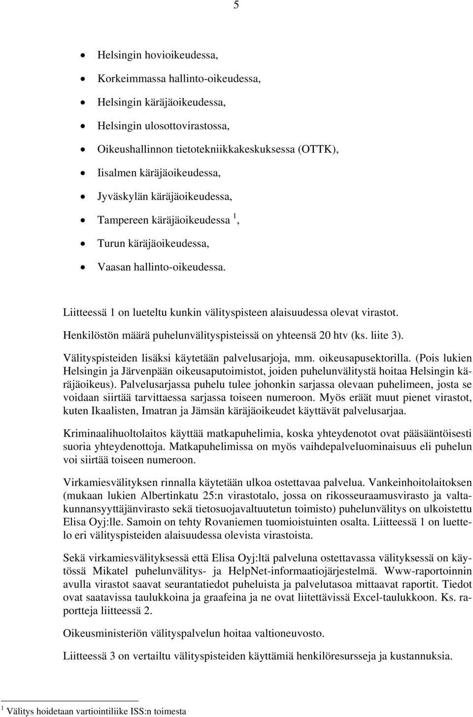 Henkilöstön määrä puhelunvälityspisteissä on yhteensä 20 htv (ks. liite 3). Välityspisteiden lisäksi käytetään palvelusarjoja, mm. oikeusapusektorilla.