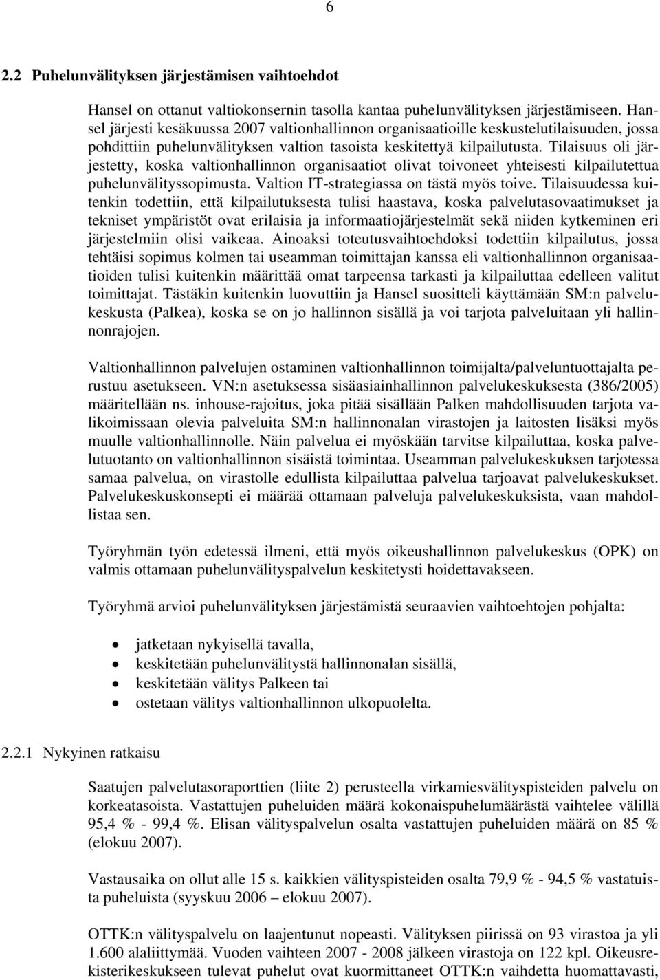 Tilaisuus oli järjestetty, koska valtionhallinnon organisaatiot olivat toivoneet yhteisesti kilpailutettua puhelunvälityssopimusta. Valtion IT-strategiassa on tästä myös toive.