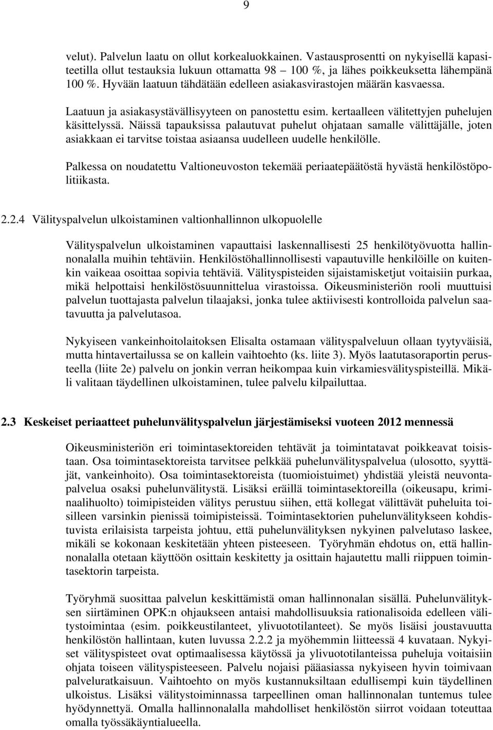 Näissä tapauksissa palautuvat puhelut ohjataan samalle välittäjälle, joten asiakkaan ei tarvitse toistaa asiaansa uudelleen uudelle henkilölle.