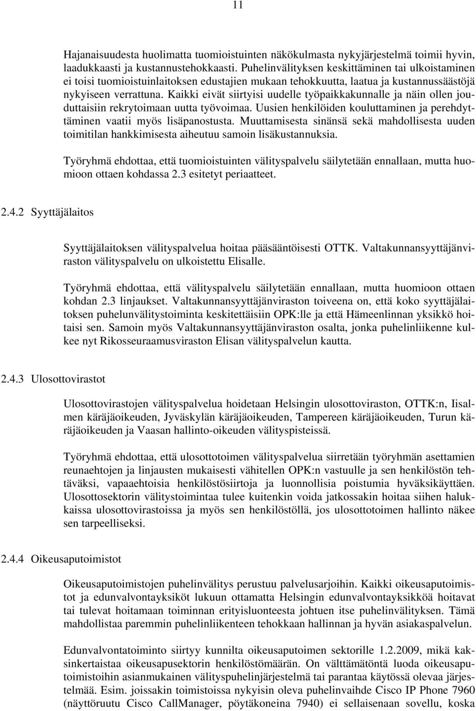 Kaikki eivät siirtyisi uudelle työpaikkakunnalle ja näin ollen jouduttaisiin rekrytoimaan uutta työvoimaa. Uusien henkilöiden kouluttaminen ja perehdyttäminen vaatii myös lisäpanostusta.