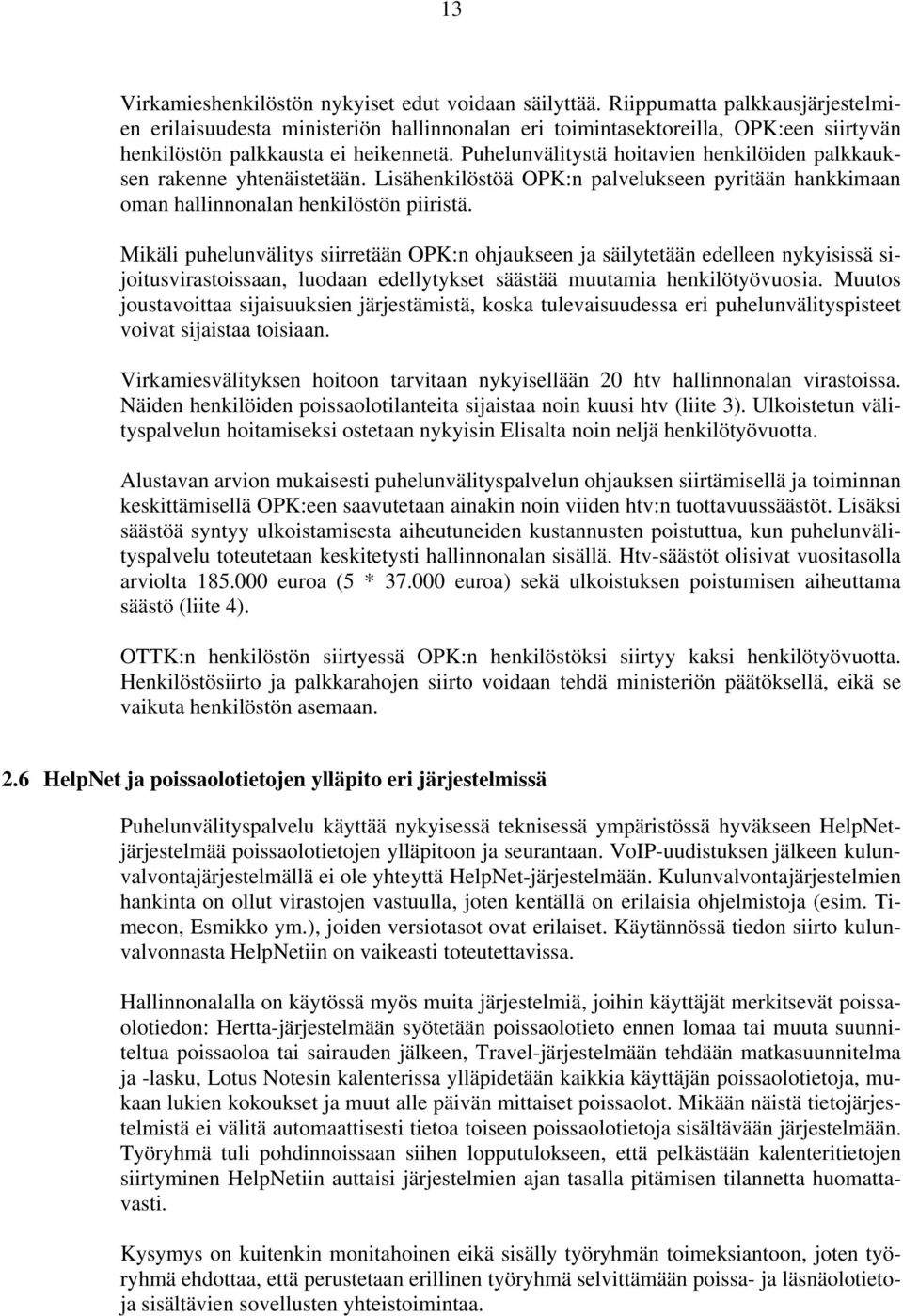 Puhelunvälitystä hoitavien henkilöiden palkkauksen rakenne yhtenäistetään. Lisähenkilöstöä OPK:n palvelukseen pyritään hankkimaan oman hallinnonalan henkilöstön piiristä.