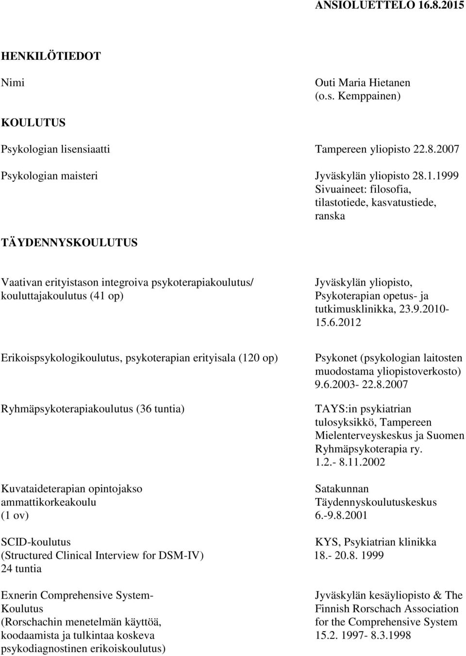 HENKILÖTIEDOT Nimi Outi Maria Hietanen (o.s. Kemppainen) KOULUTUS Psykologian lisensiaatti Tampereen yliopisto 22.8.2007 Psykologian maisteri Jyväskylän yliopisto 28.1.