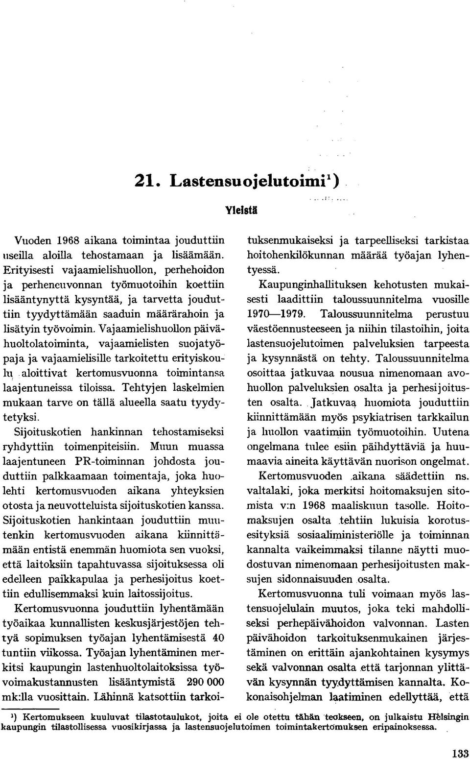 Vaj aamielishuollon päivähuoltolatoiminta, vaj aamielisten suoj atyöpaja ja vajaamielisille tarkoitettu erityiskoulu aloittivat kertomusvuonna toimintansa laajentuneissa tiloissa.