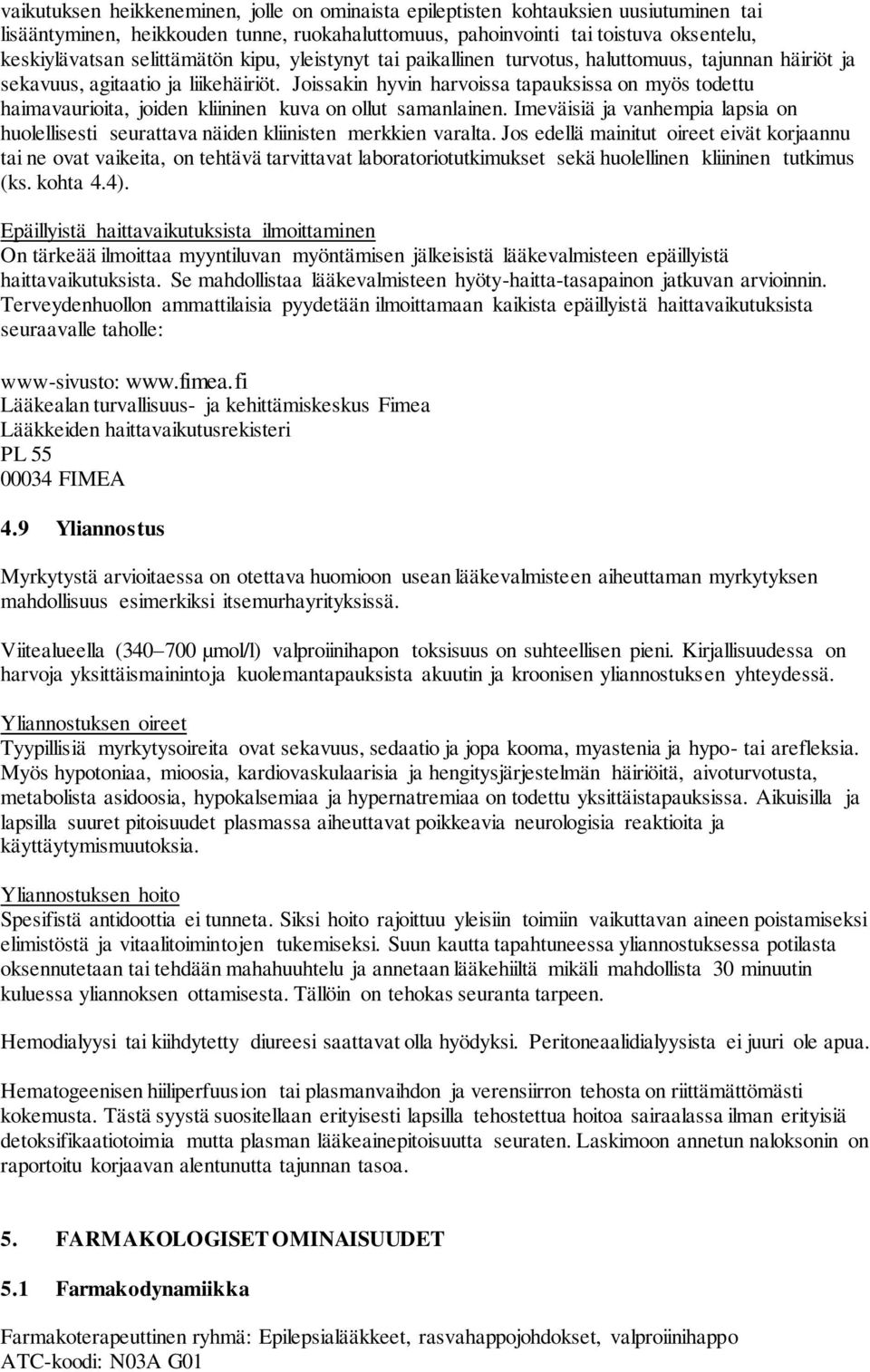 Joissakin hyvin harvoissa tapauksissa on myös todettu haimavaurioita, joiden kliininen kuva on ollut samanlainen.