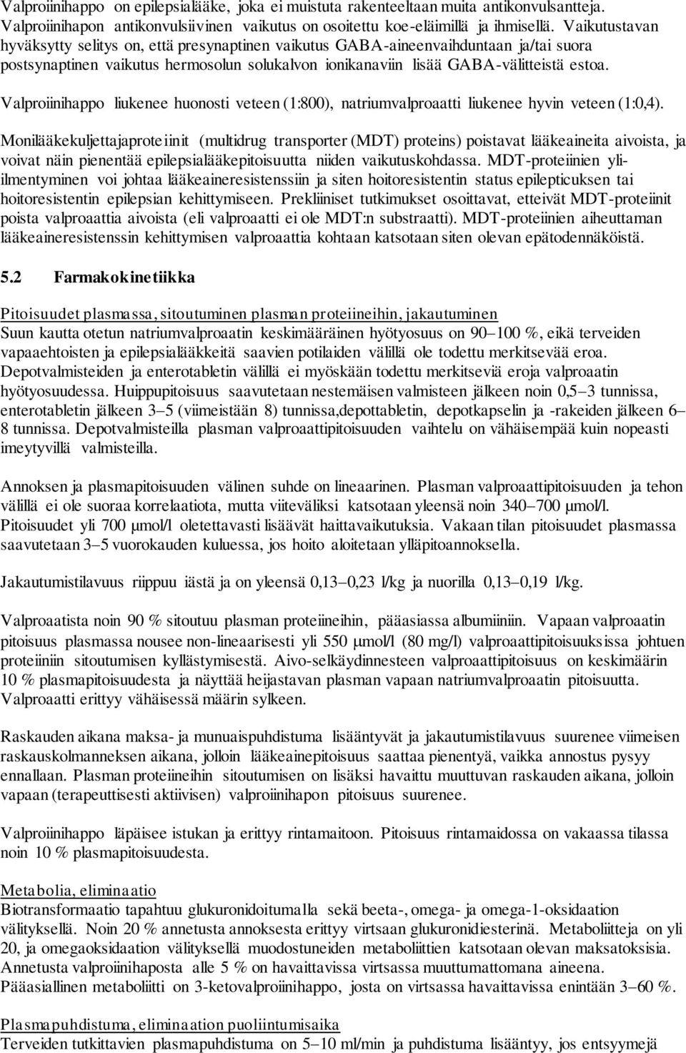 Valproiinihappo liukenee huonosti veteen (1:800), natriumvalproaatti liukenee hyvin veteen (1:0,4).