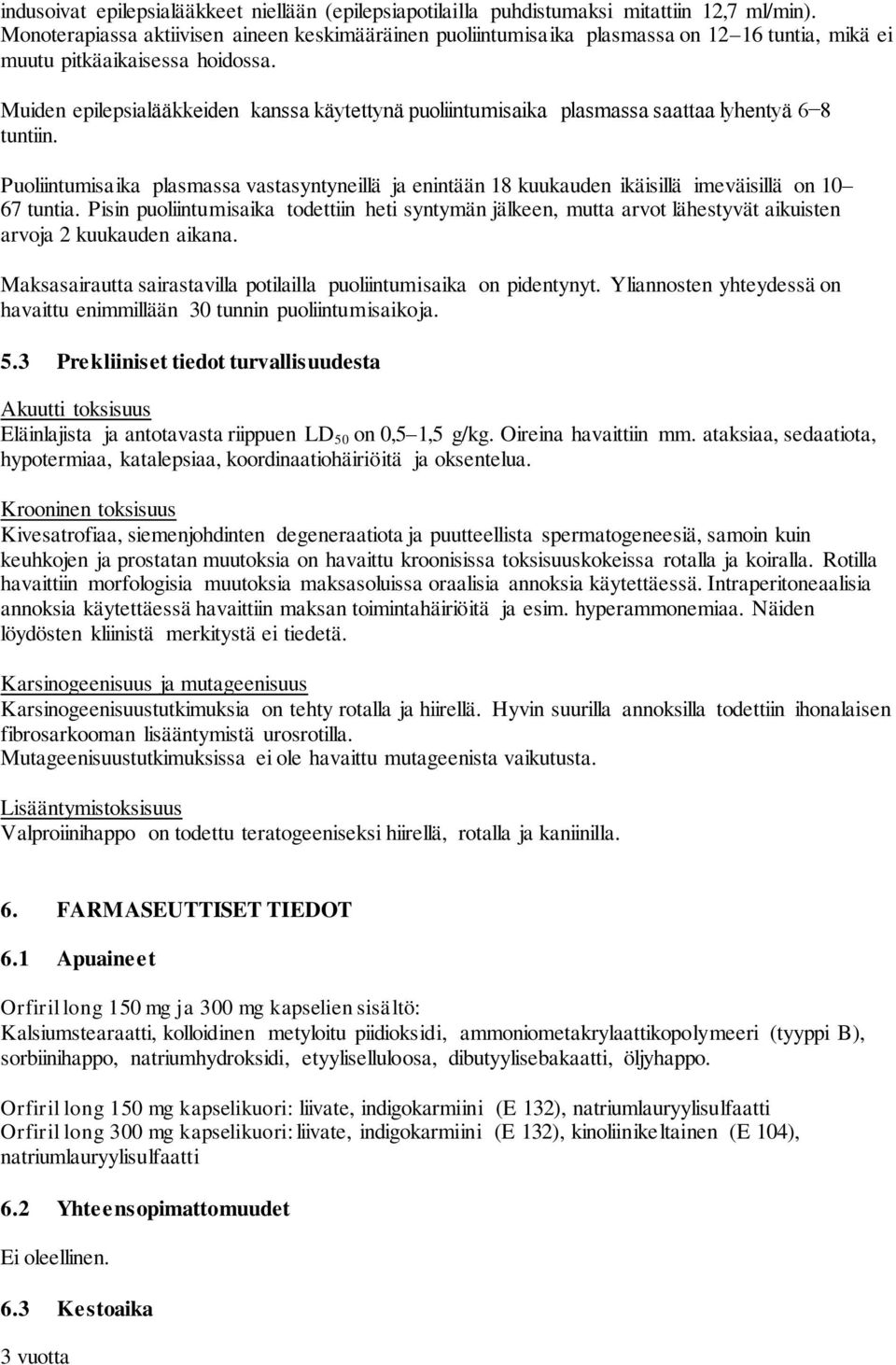 Muiden epilepsialääkkeiden kanssa käytettynä puoliintumisaika plasmassa saattaa lyhentyä 6 8 tuntiin.