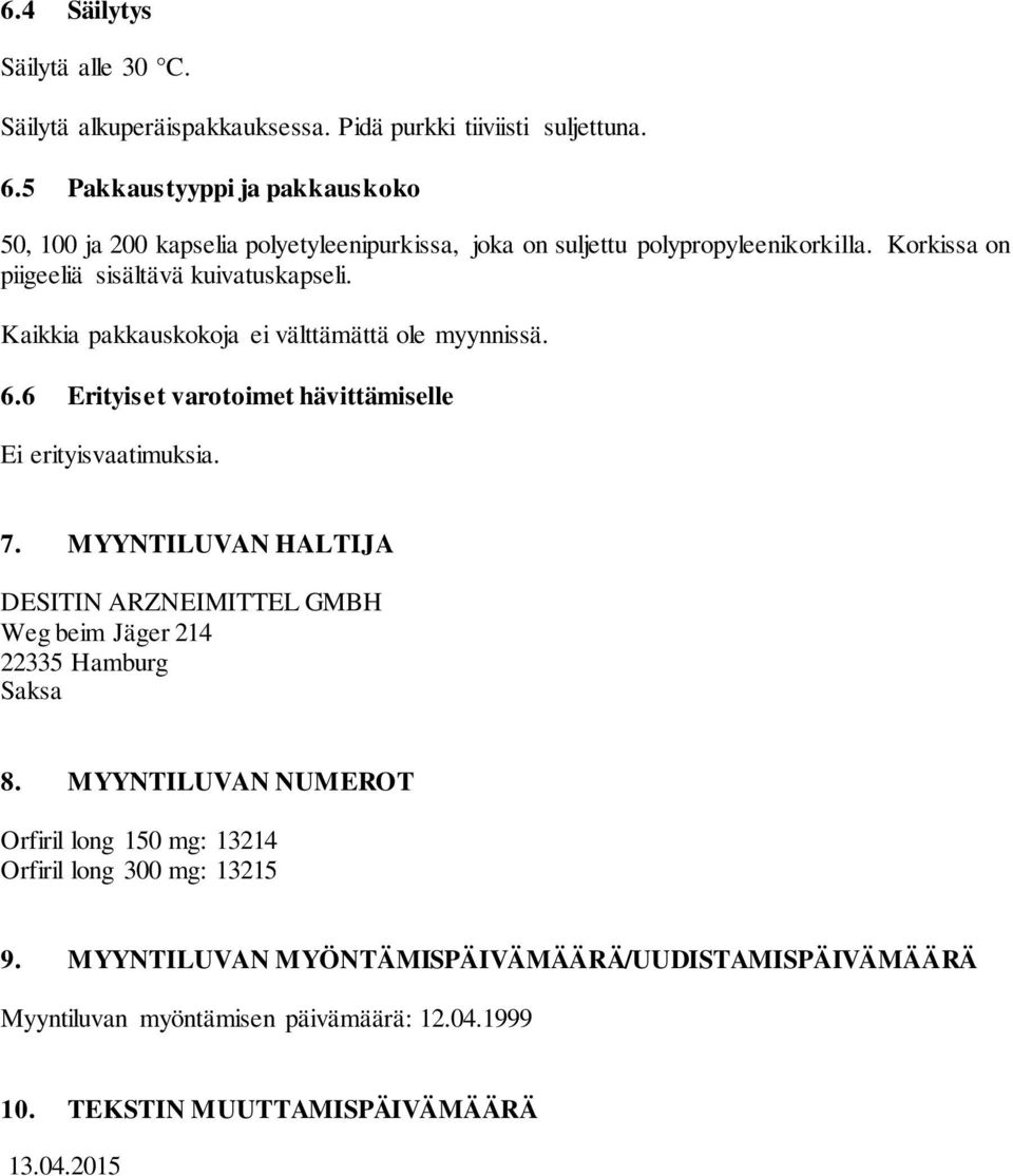 Kaikkia pakkauskokoja ei välttämättä ole myynnissä. 6.6 Erityiset varotoimet hävittämiselle Ei erityisvaatimuksia. 7.