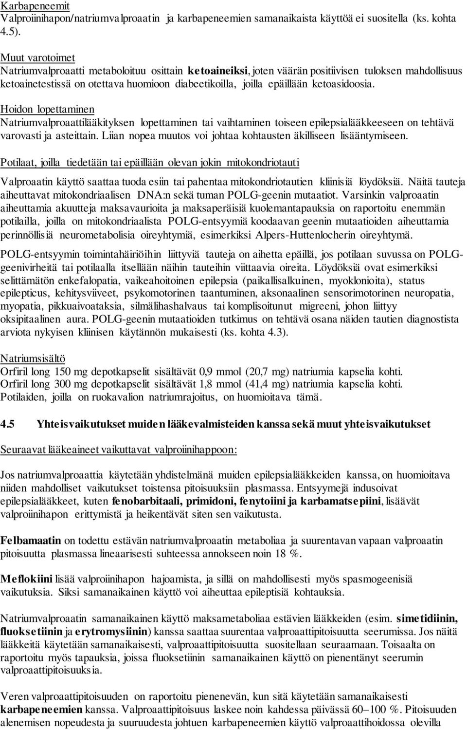 ketoasidoosia. Hoidon lopettaminen Natriumvalproaattilääkityksen lopettaminen tai vaihtaminen toiseen epilepsialääkkeeseen on tehtävä varovasti ja asteittain.