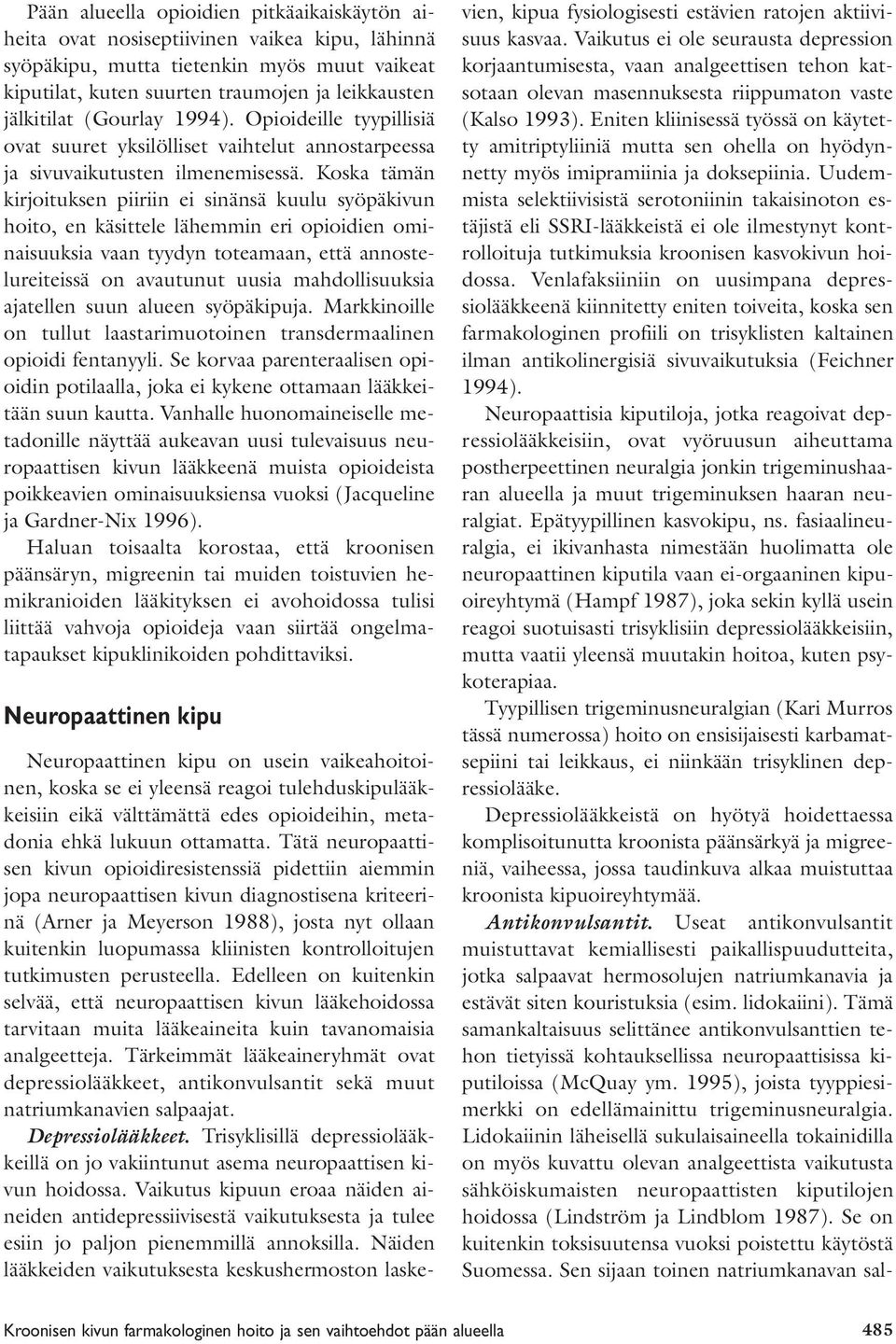 Koska tämän kirjoituksen piiriin ei sinänsä kuulu syöpäkivun hoito, en käsittele lähemmin eri opioidien ominaisuuksia vaan tyydyn toteamaan, että annostelureiteissä on avautunut uusia mahdollisuuksia