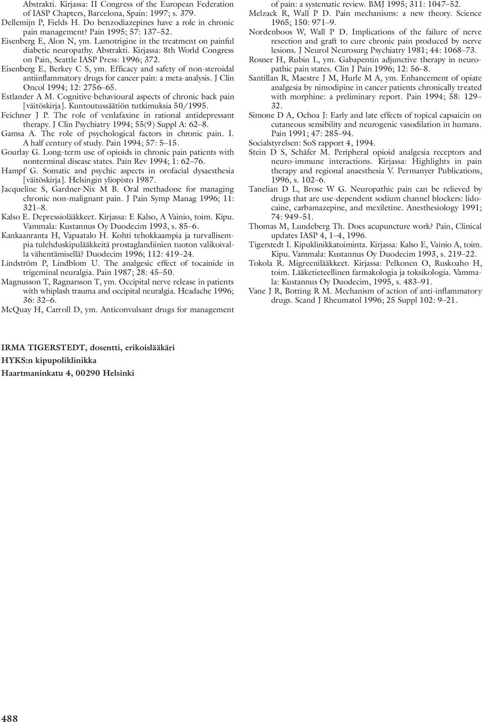 Eisenberg E, Berkey C S, ym. Efficacy and safety of non-steroidal antiinflammatory drugs for cancer pain: a meta-analysis. J Clin Oncol 1994; 12: 2756 65. Estlander A M.
