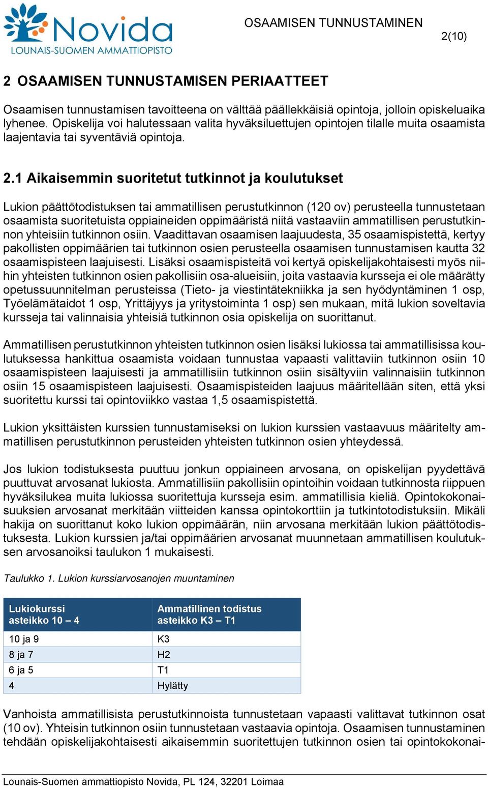 1 Aikaisemmin suoritetut tutkinnot ja koulutukset Lukion päättötodistuksen tai ammatillisen perustutkinnon (120 ov) perusteella tunnustetaan osaamista suoritetuista oppiaineiden oppimääristä niitä