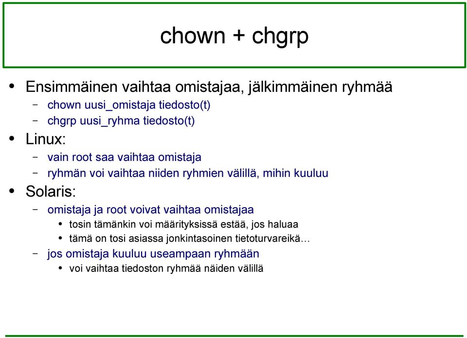 Solaris: omistaja ja root voivat vaihtaa omistajaa tosin tämänkin voi määrityksissä estää, jos haluaa tämä on