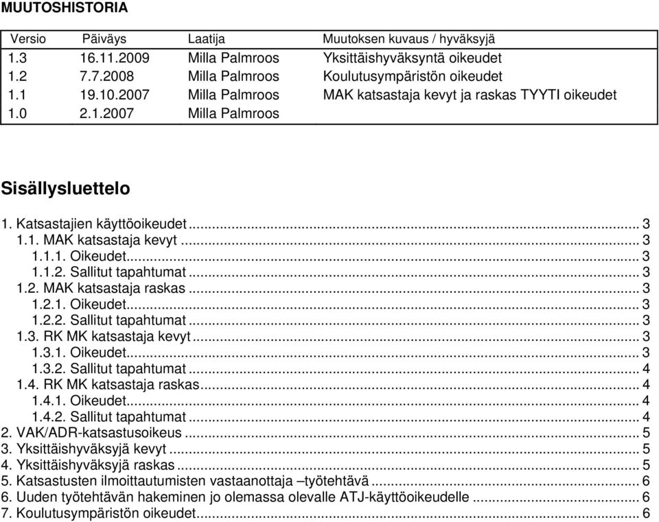 .. 3 1.2. MAK katsastaja raskas... 3 1.2.1. Oikeudet... 3 1.2.2. Sallitut tapahtumat... 3 1.3. RK MK katsastaja kevyt... 3 1.3.1. Oikeudet... 3 1.3.2. Sallitut tapahtumat... 4 