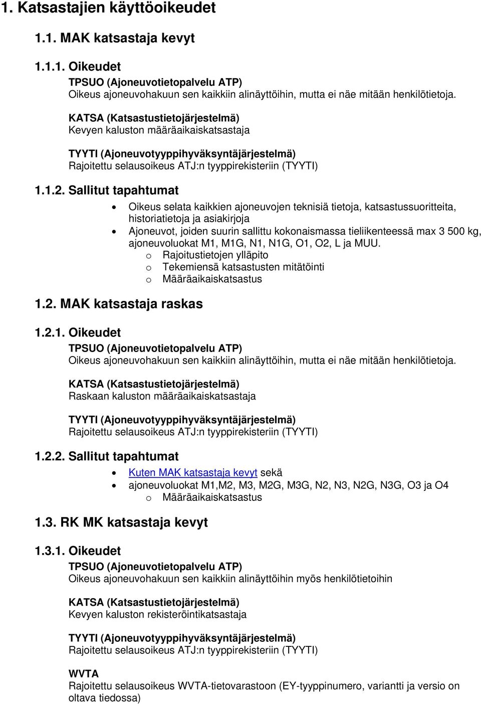 3 500 kg, ajoneuvoluokat M1, M1G, N1, N1G, O1, O2, L ja MUU. o Rajoitustietojen ylläpito o Tekemiensä katsastusten mitätöinti o Määräaikaiskatsastus 1.2. MAK katsastaja raskas 1.2.1. Oikeudet Oikeus ajoneuvohakuun sen kaikkiin alinäyttöihin, mutta ei näe mitään henkilötietoja.