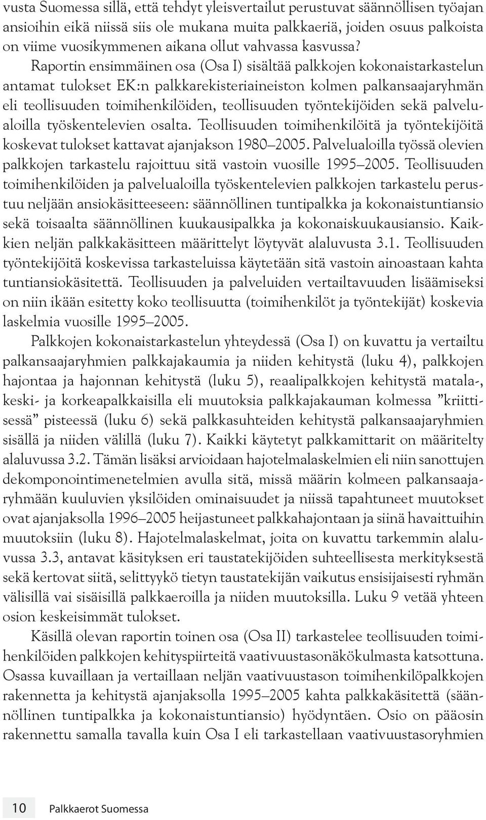 Raportin ensimmäinen osa (Osa I) sisältää palkkojen kokonaistarkastelun antamat tulokset EK:n palkkarekisteriaineiston kolmen palkansaajaryhmän eli teollisuuden toimihenkilöiden, teollisuuden