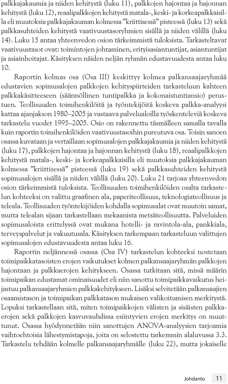 Tarkasteltavat vaativuustasot ovat: toimintojen johtaminen, erityisasiantuntijat, asiantuntijat ja asiainhoitajat. Käsityksen näiden neljän ryhmän edustavuudesta antaa luku 10.