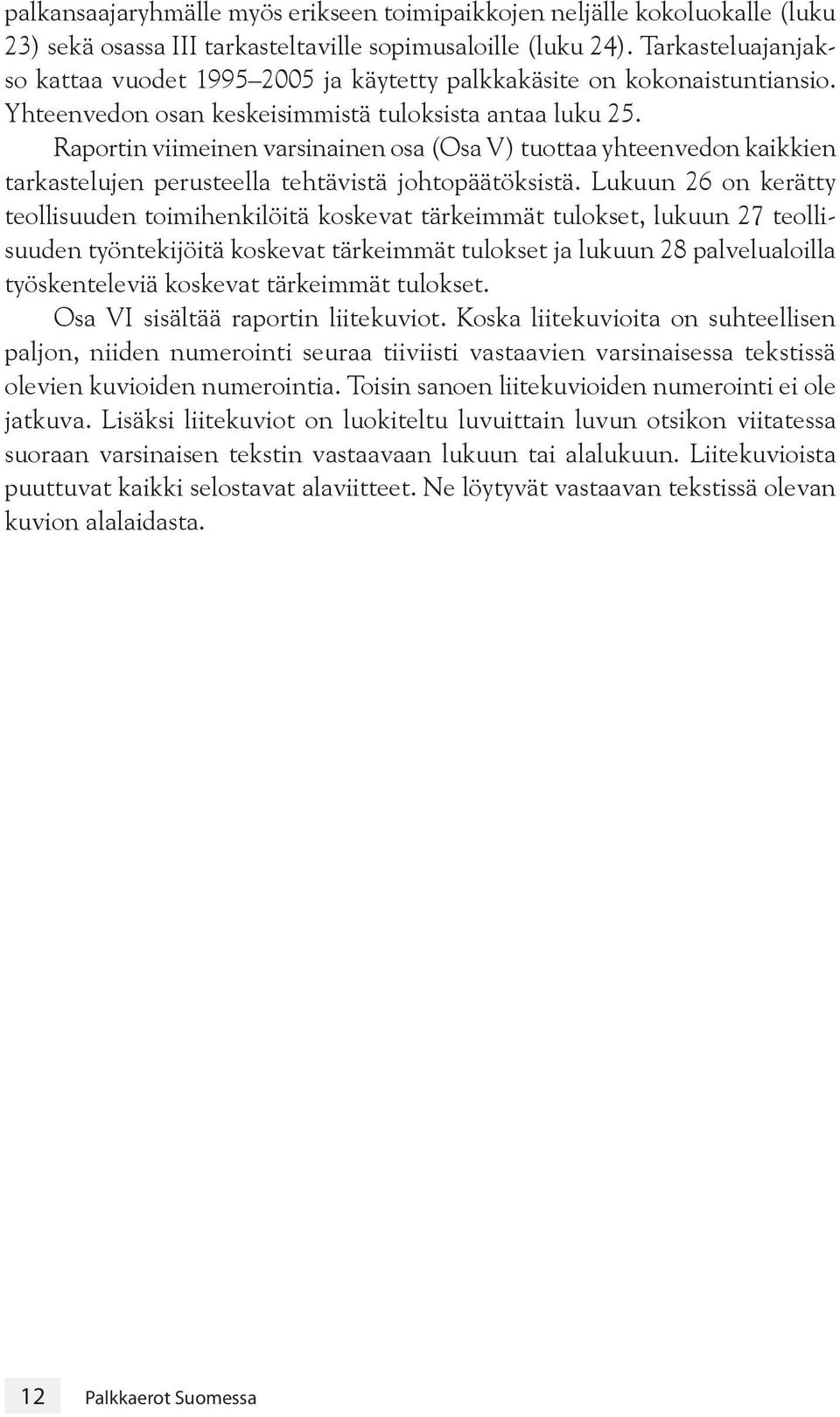 Raportin viimeinen varsinainen osa (Osa V) tuottaa yhteenvedon kaikkien tarkastelujen perusteella tehtävistä johtopäätöksistä.