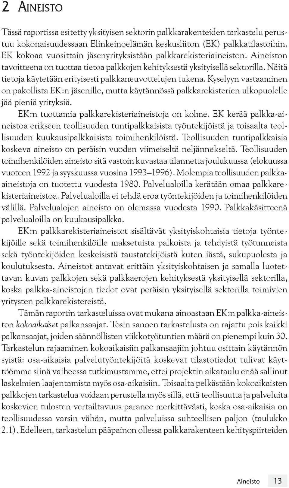 Näitä tietoja käytetään erityisesti palkkaneuvottelujen tukena. Kyselyyn vastaaminen on pakollista EK:n jäsenille, mutta käytännössä palkkarekisterien ulkopuolelle jää pieniä yrityksiä.