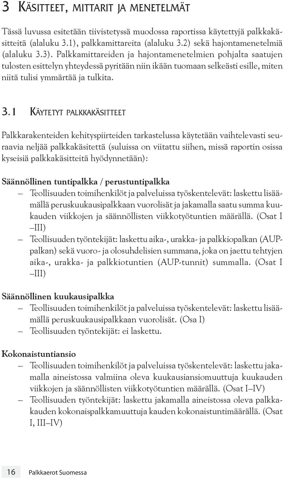 Palkkamittareiden ja hajontamenetelmien pohjalta saatujen tulosten esittelyn yhteydessä pyritään niin ikään tuomaan selkeästi esille, miten niitä tulisi ymmärtää ja tulkita. 3.