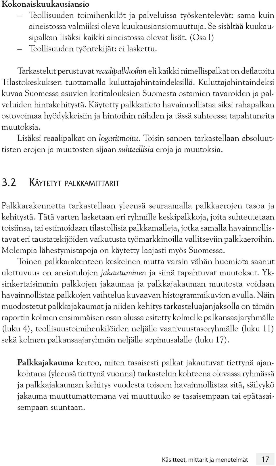 Tarkastelut perustuvat reaalipalkkoihin eli kaikki nimellispalkat on deflatoitu Tilastokeskuksen tuottamalla kuluttajahintaindeksillä.