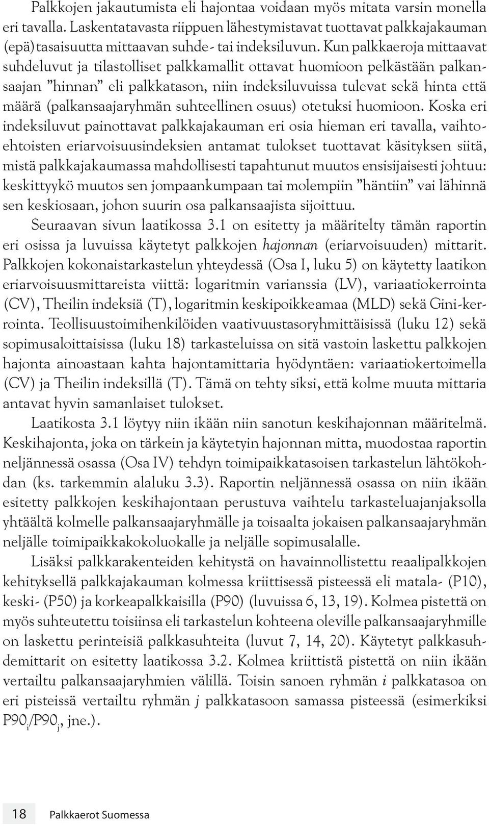 Kun palkkaeroja mittaavat suhdeluvut ja tilastolliset palkkamallit ottavat huomioon pelkästään palkansaajan hinnan eli palkkatason, niin indeksiluvuissa tulevat sekä hinta että määrä