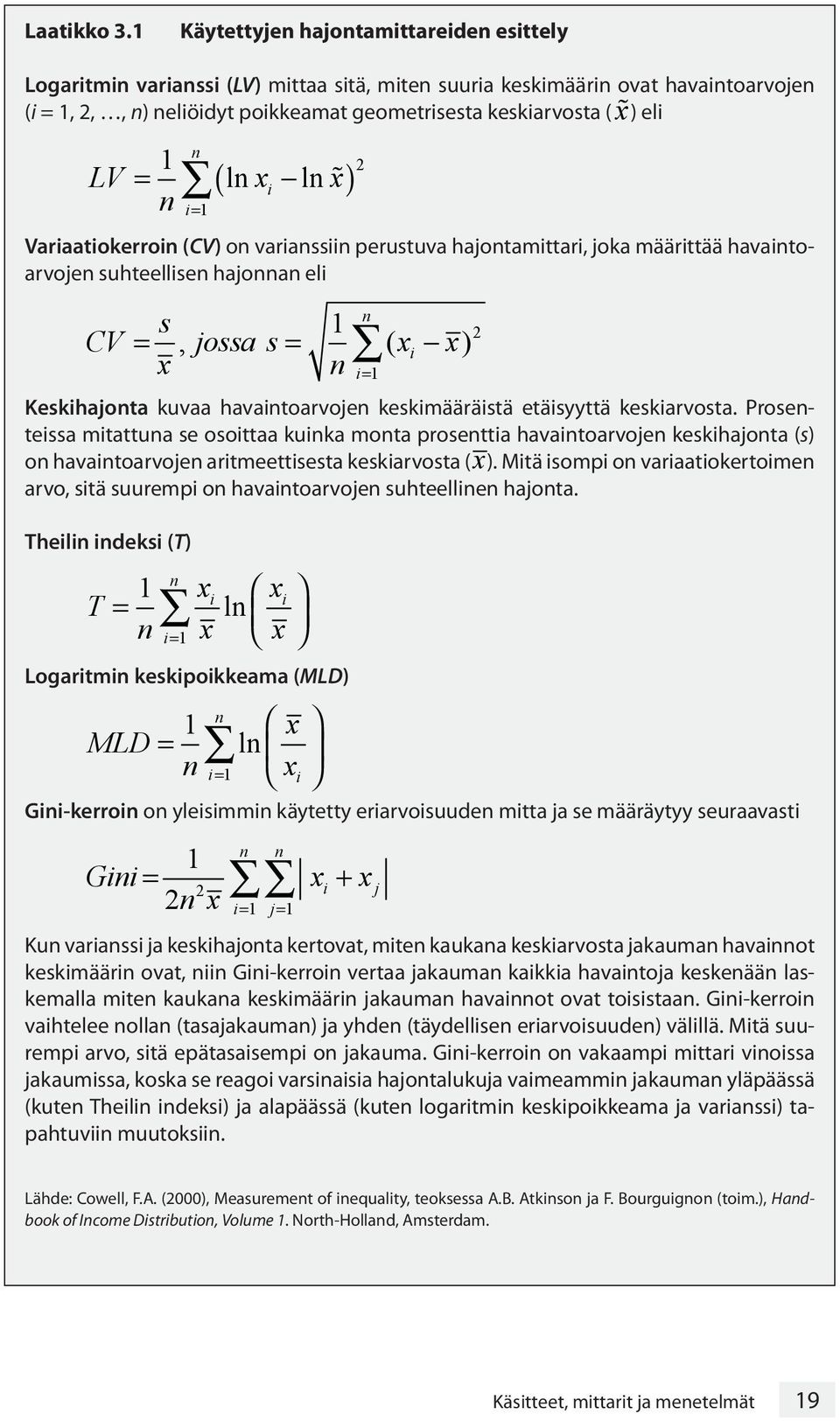 LV = ln xi ln x n Variaatiokerroin (CV) on varianssiin perustuva hajontamittari, joka määrittää havaintoarvojen suhteellisen hajonnan eli Keskihajonta kuvaa havaintoarvojen keskimääräistä etäisyyttä