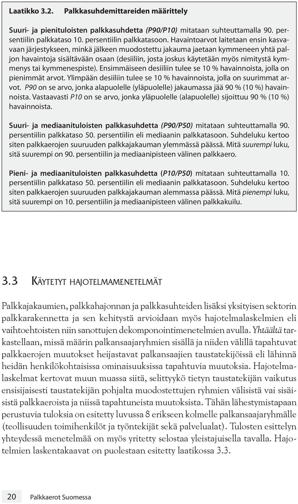 kymmenys tai kymmenespiste). Ensimmäiseen desiiliin tulee se 10 % havainnoista, jolla on pienimmät arvot. Ylimpään desiiliin tulee se 10 % havainnoista, jolla on suurimmat arvot.