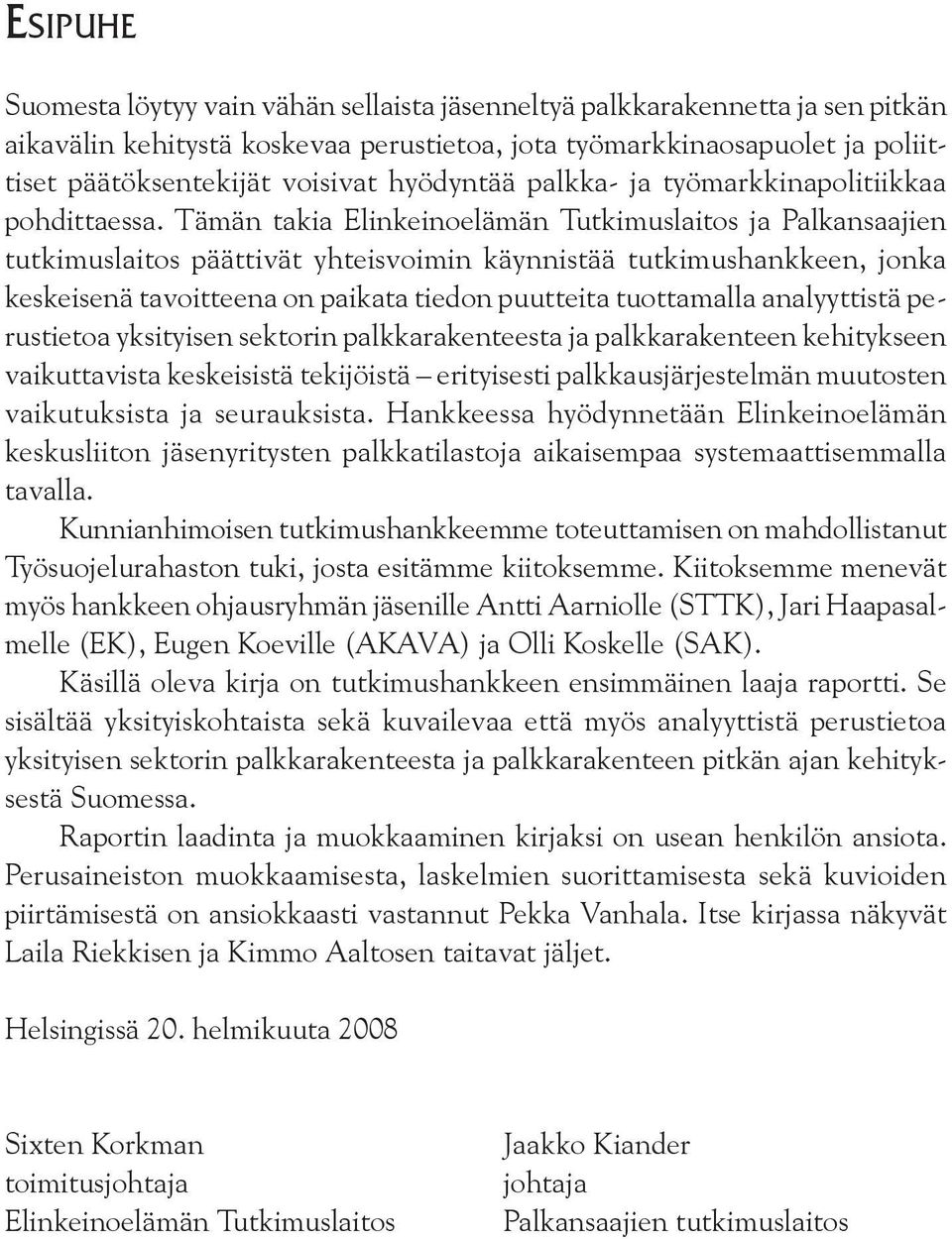 Tämän takia Elinkeinoelämän Tutkimuslaitos ja Palkansaajien tutkimuslaitos päättivät yhteisvoimin käynnistää tutkimushankkeen, jonka keskeisenä tavoitteena on paikata tiedon puutteita tuottamalla