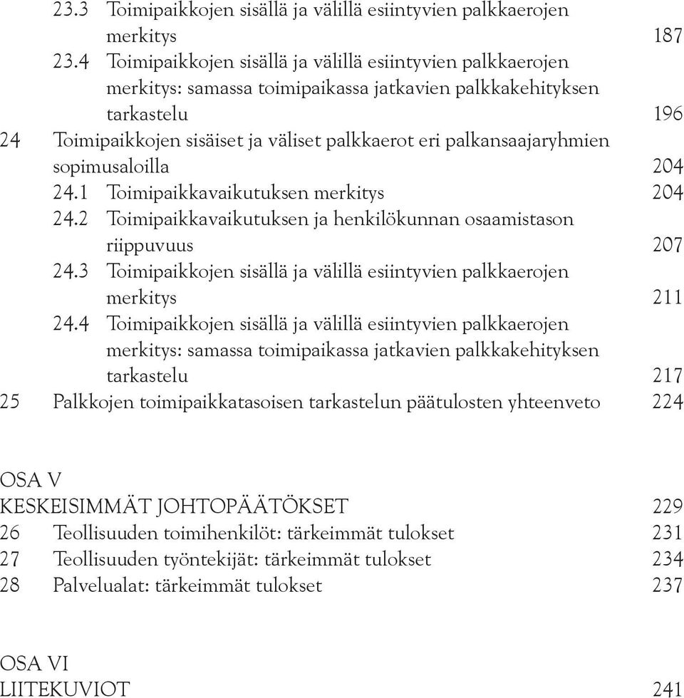 palkansaajaryhmien sopimusaloilla 204 24.1 Toimipaikkavaikutuksen merkitys 204 24.2 Toimipaikkavaikutuksen ja henkilökunnan osaamistason riippuvuus 207 24.