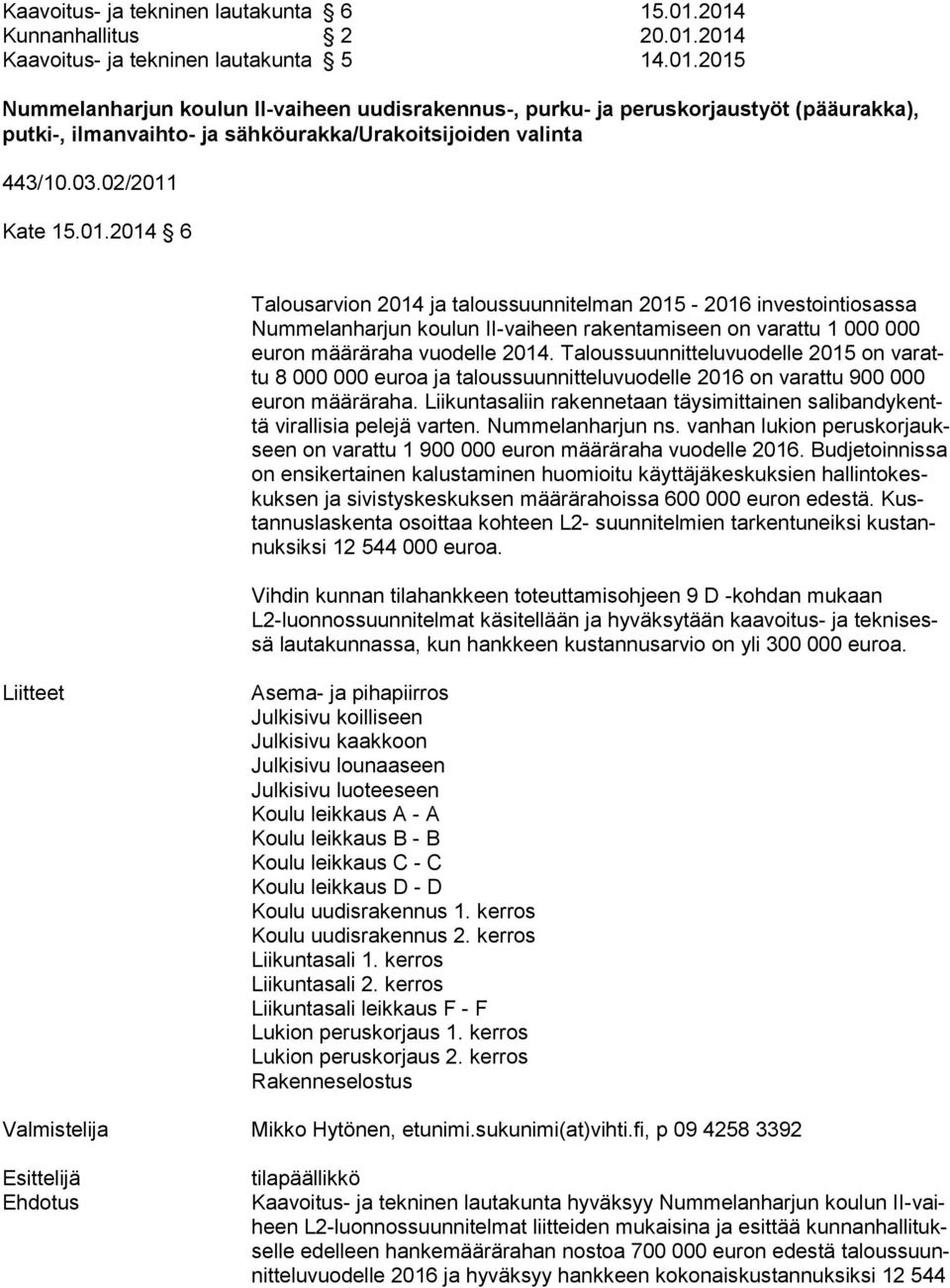 03.02/2011 Kate 15.01.2014 6 Talousarvion 2014 ja taloussuunnitelman 2015-2016 investointiosassa Num me lan har jun koulun II-vaiheen rakentamiseen on varattu 1 000 000 eu ron määräraha vuodelle 2014.