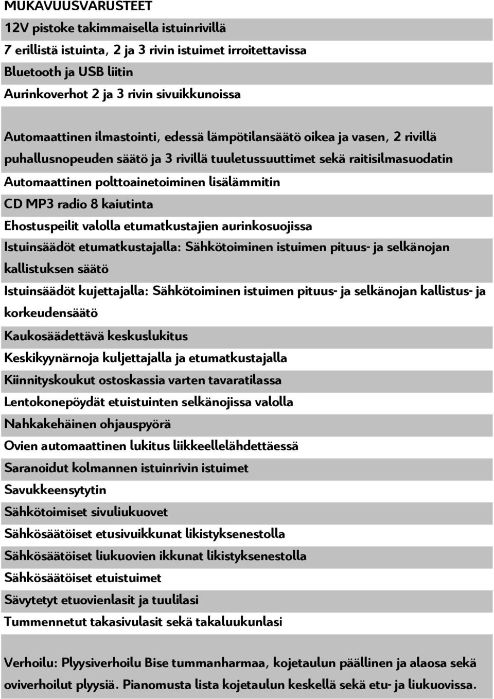 8 kaiutinta Ehostuspeilit valolla etumatkustajien aurinkosuojissa Istuinsäädöt etumatkustajalla: Sähkötoiminen istuimen pituus- ja selkänojan kallistuksen säätö Istuinsäädöt kujettajalla: