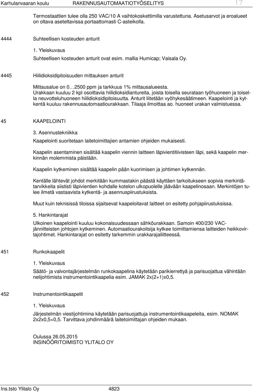 4445 Hiilidioksidipitoisuuden mittauksen anturit Mittausalue on 0 2500 ppm ja tarkkuus 1% mittausalueesta.