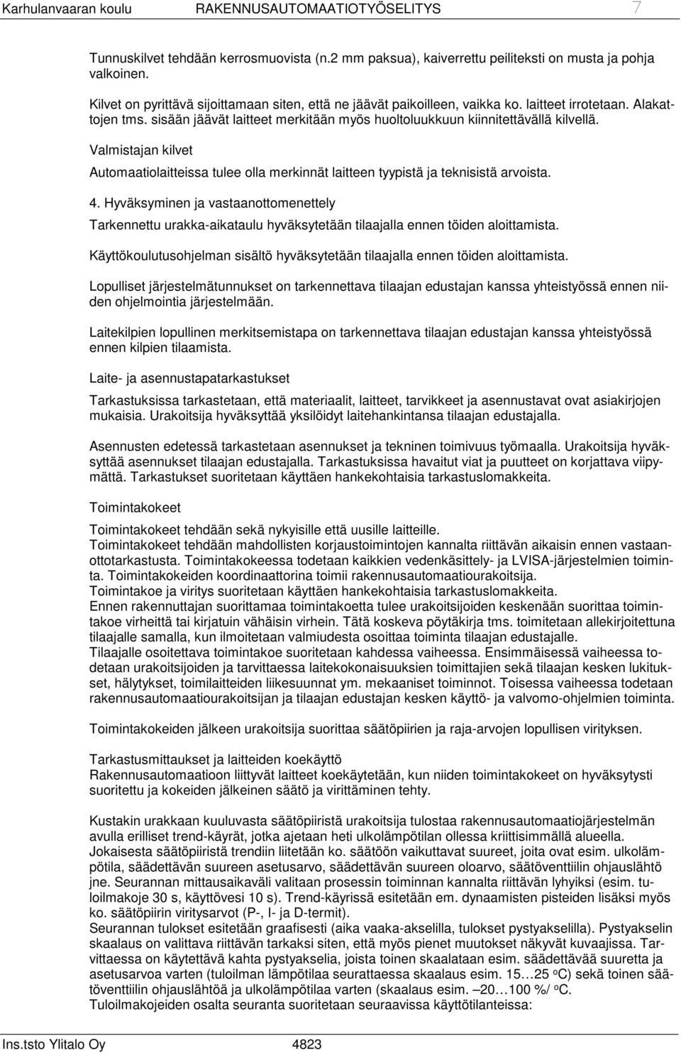 Valmistajan kilvet Automaatiolaitteissa tulee olla merkinnät laitteen tyypistä ja teknisistä arvoista. 4.